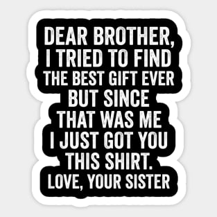 Dear Brother, I Tried To Find The Best Gift Ever For Brother From Sister Sticker